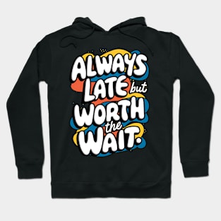 Always Late But Worth The Wait Hoodie